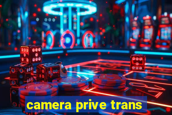 camera prive trans